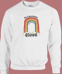 Be A Rainbow In Someone Cloud Sweatshirt
