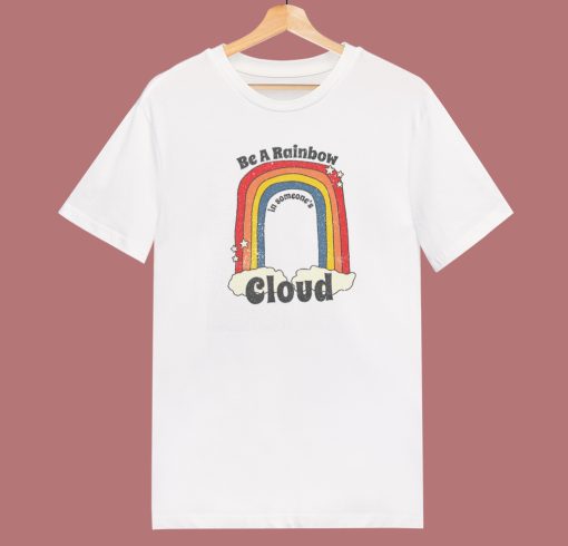 Be A Rainbow In Someone Cloud T Shirt Style