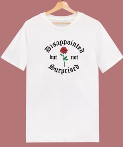 Disappointed But Not Surprised T Shirt Style