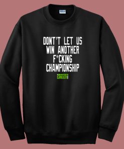 Dont Let Us Win Another Championship Sweatshirt