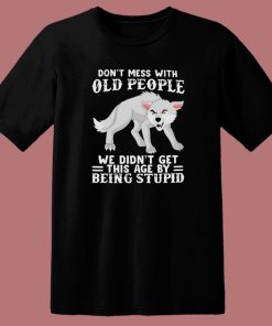 Dont Mess With Old People T Shirt Style
