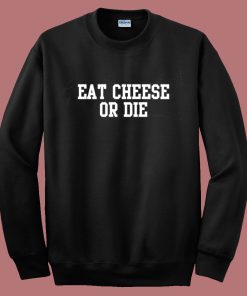 Eat Cheese Or Die Sweatshirt