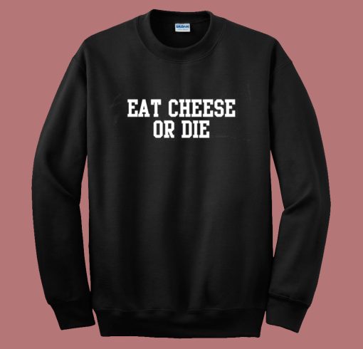 Eat Cheese Or Die Sweatshirt