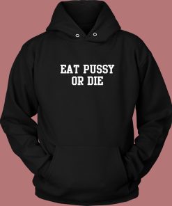 Eat Pussy Or Die Hoodie Style
