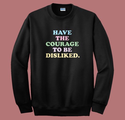 Have The Courage To Be Disliked Sweatshirt