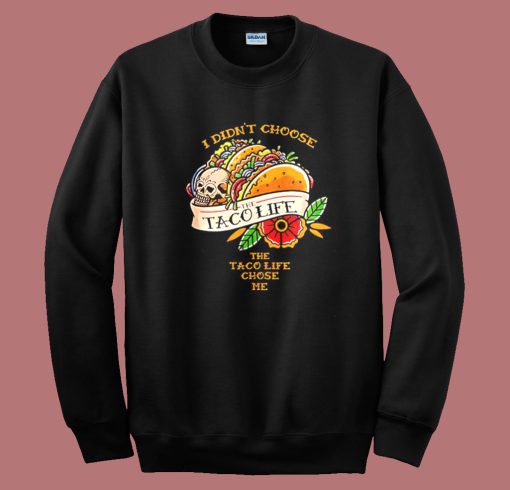 I Didn't Choose The Taco Life Chose Me Sweatshirt