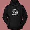 I Dont Need Life Im High On Drugs Hoodie Style