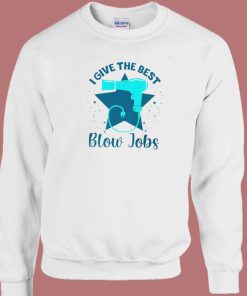 I Give The Best Blow Jobs Sweatshirt