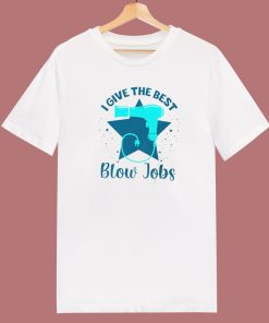 I Give The Best Blow Jobs T Shirt Style