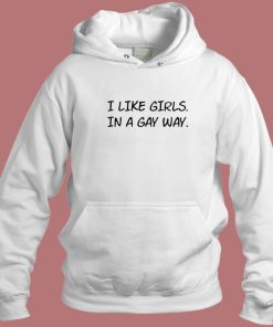 I Like Girls In A Gay Way Hoodie Style