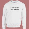 I Like Girls In A Gay Way Sweatshirt
