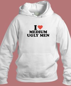 I Love Medium Ugly Men Hoodie Style