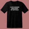 I Love Sucking Dicks With My Butthole T Shirt Style