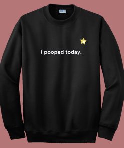 I Pooped Today Star Sweatshirt