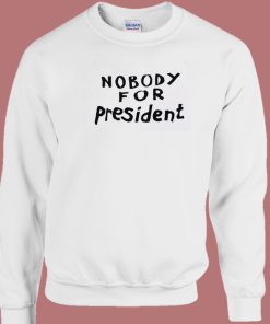 Nobody For President Sweatshirt