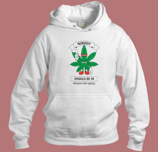 Nobody Should Be In Prison For Weed Hoodie Style