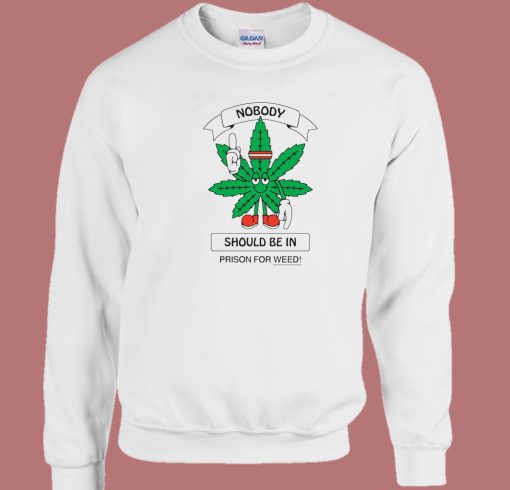 Nobody Should Be In Prison For Weed Sweatshirt