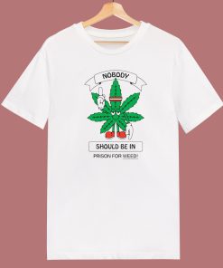 Nobody Should Be In Prison For Weed T Shirt Style