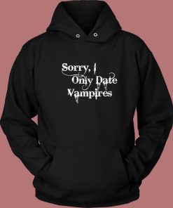 Sorry I Only Date Vampires Hoodie Style