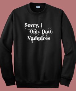 Sorry I Only Date Vampires Sweatshirt