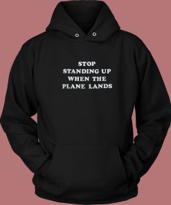 Stop Standing Up When The Plane Lands Hoodie Style