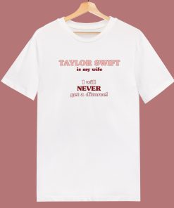 Taylor Swift Is My Wife Funny T Shirt Style