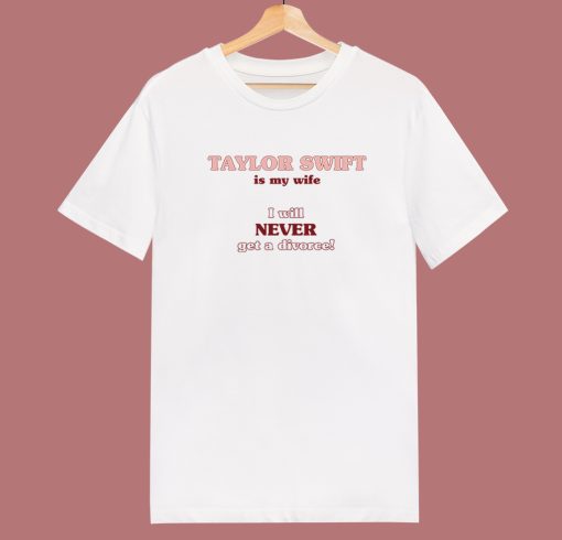 Taylor Swift Is My Wife Funny T Shirt Style