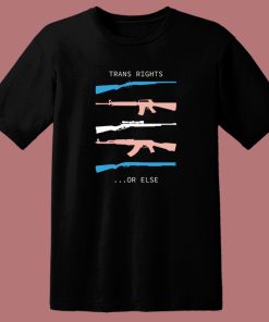 Trans Rights Or Else T Shirt Style