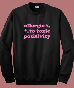 Allergic To Toxic Positivity Sweatshirt