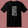 And Boring But Sex Would Be A Technique T Shirt Style