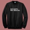 Eat Happy Not Healthy Sweatshirt