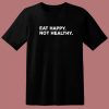 Eat Happy Not Healthy T Shirt Style