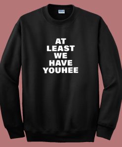 At Least We Have Youhee 80s Sweatshirt
