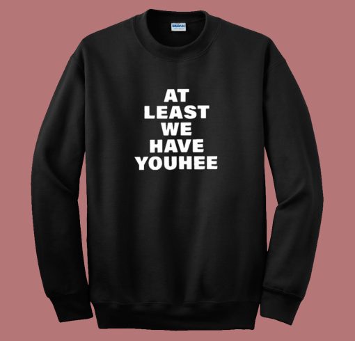 At Least We Have Youhee 80s Sweatshirt | mpcteehouse.com
