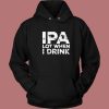 Beer IPA Lot When I Drink Hoodie Style