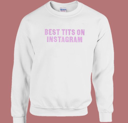 Best Tits On Instagram Sweatshirt