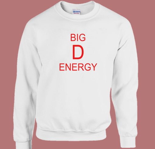 Big D Energy Funny Sweatshirt