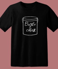 Bucket Of Chalk T Shirt Style