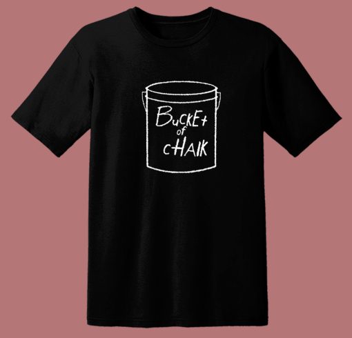 Bucket Of Chalk T Shirt Style