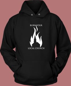 Burn Your Local Church Hoodie Style