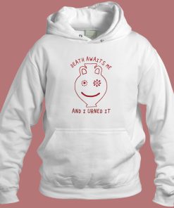 Death Awaits Me And I Urned It Hoodie Style