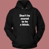 Don’t Be Scared To Be A Bitch Hoodie Style