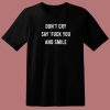 Don’t Cry Say Fuck You And Smile T Shirt Style