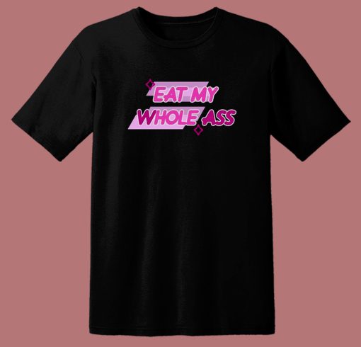 Eat My Whole Ass T Shirt Style