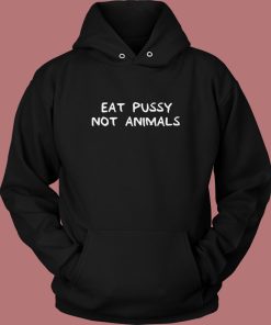 Eat Pussy Not Animal Funny Hoodie Style