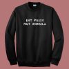 Eat Pussy Not Animal Funny Sweatshirt