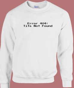 Error 404 Tits Not Found Sweatshirt