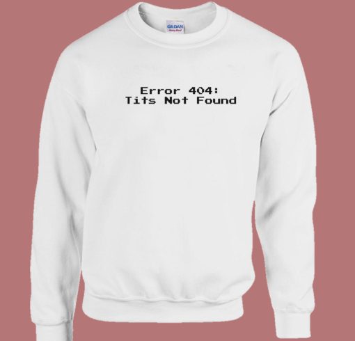 Error 404 Tits Not Found Sweatshirt