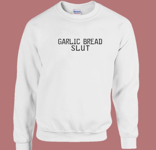 Garlic Bread Slut Sweatshirt