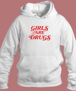 Girls Are Drugs Hoodie Style